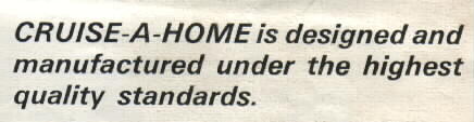 CRUISE-A-HOME is designed and manufactured under the heighest quality standards